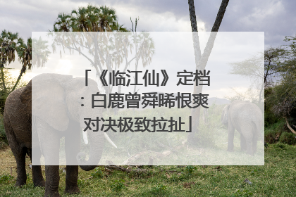 《临江仙》定档：白鹿曾舜晞恨爽对决极致拉扯