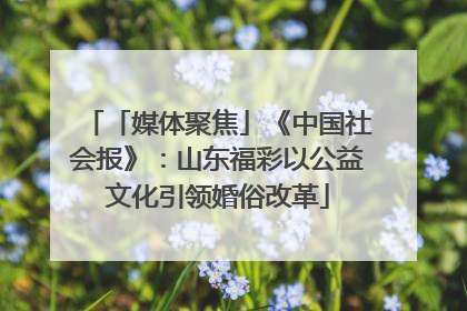 「媒体聚焦」《中国社会报》：山东福彩以公益文化引领婚俗改革