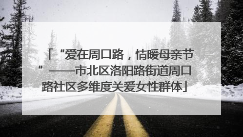 “爱在周口路，情暖母亲节”——市北区洛阳路街道周口路社区多维度关爱女性群体