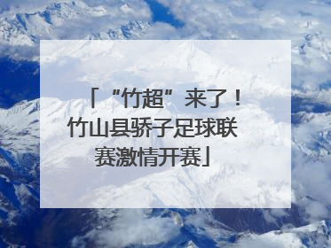 “竹超”来了！竹山县骄子足球联赛激情开赛