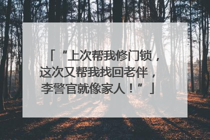 “上次帮我修门锁，这次又帮我找回老伴，李警官就像家人！”