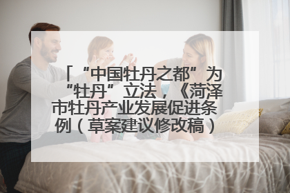 “中国牡丹之都”为“牡丹”立法，《菏泽市牡丹产业发展促进条例（草案建议修改稿）》公开征求意见
