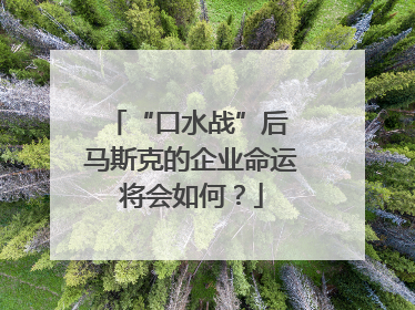 “口水战”后 马斯克的企业命运将会如何？
