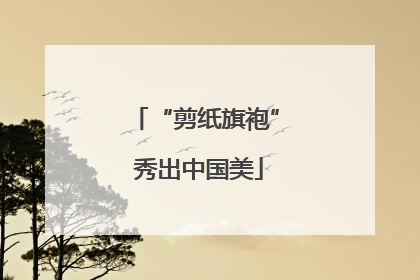 “剪纸旗袍” 秀出中国美