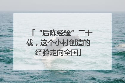 “后陈经验”二十载，这个小村创造的经验走向全国