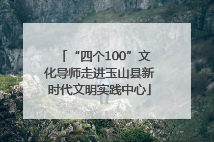 “四个100”文化导师走进玉山县新时代文明实践中心