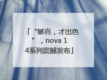 “够真，才出色”，nova 14系列震撼发布