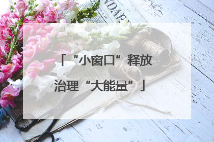 “小窗口”释放治理“大能量”