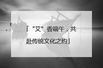 “艾”香端午，共赴传统文化之约