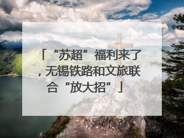 “苏超”福利来了，无锡铁路和文旅联合“放大招”