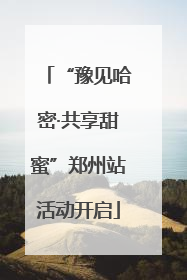 “豫见哈密·共享甜蜜”郑州站活动开启