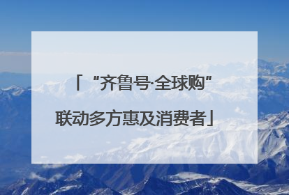 “齐鲁号·全球购”联动多方惠及消费者