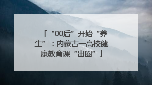 “00后”开始“养生”：内蒙古一高校健康教育课“出圈”