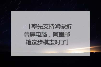 率先支持鸿蒙折叠屏电脑，阿里邮箱这步棋走对了