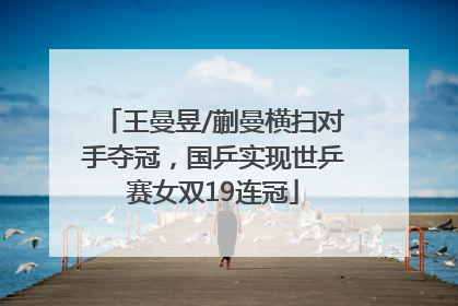 王曼昱/蒯曼横扫对手夺冠，国乒实现世乒赛女双19连冠
