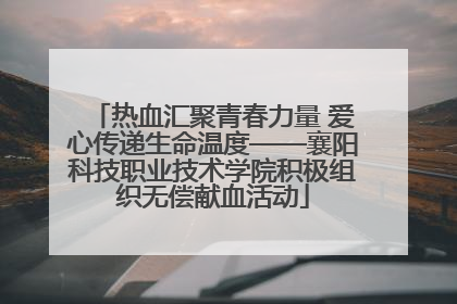 热血汇聚青春力量 爱心传递生命温度——襄阳科技职业技术学院积极组织无偿献血活动