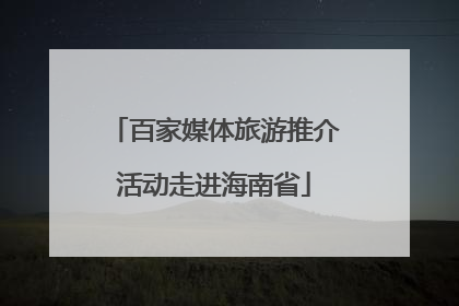 百家媒体旅游推介活动走进海南省