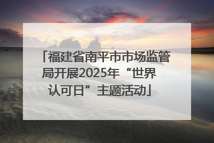 福建省南平市市场监管局开展2025年“世界认可日”主题活动