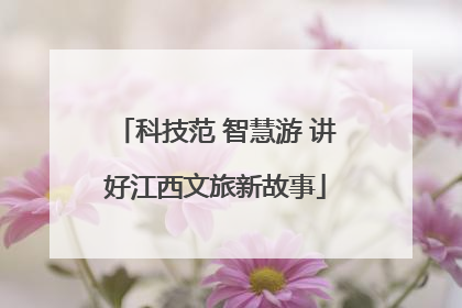 科技范 智慧游 讲好江西文旅新故事
