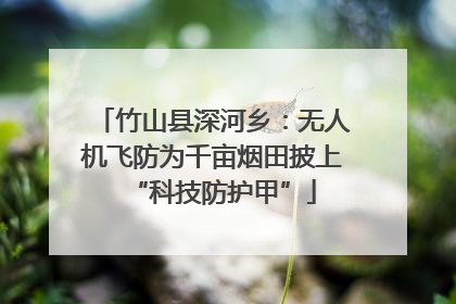 竹山县深河乡：无人机飞防为千亩烟田披上“科技防护甲”