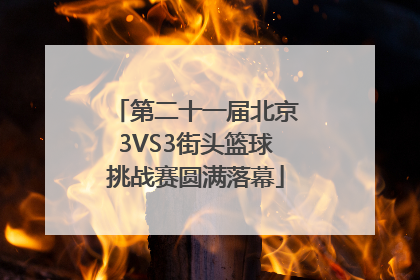 第二十一届北京3VS3街头篮球挑战赛圆满落幕
