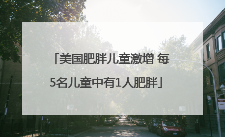 美国肥胖儿童激增 每5名儿童中有1人肥胖