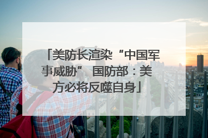 美防长渲染“中国军事威胁” 国防部：美方必将反噬自身
