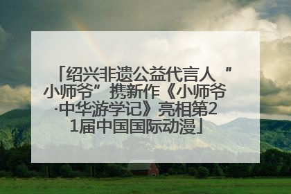 绍兴非遗公益代言人“小师爷”携新作《小师爷·中华游学记》亮相第21届中国国际动漫