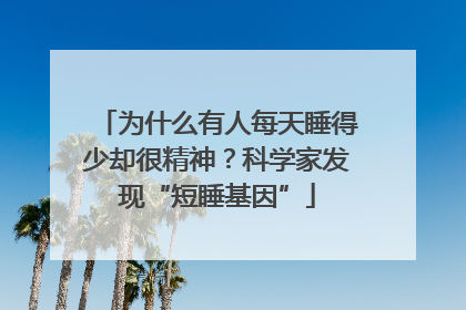 为什么有人每天睡得少却很精神？科学家发现“短睡基因”