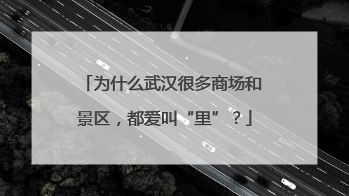 为什么武汉很多商场和景区，都爱叫“里”？