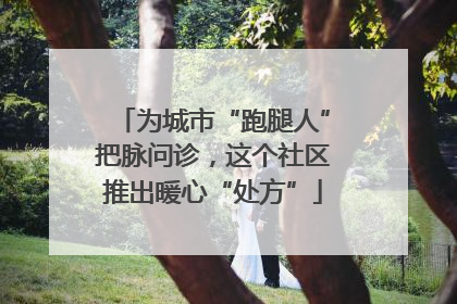 为城市“跑腿人”把脉问诊，这个社区推出暖心“处方”