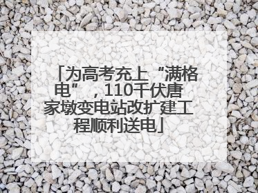为高考充上“满格电”，110千伏唐家墩变电站改扩建工程顺利送电