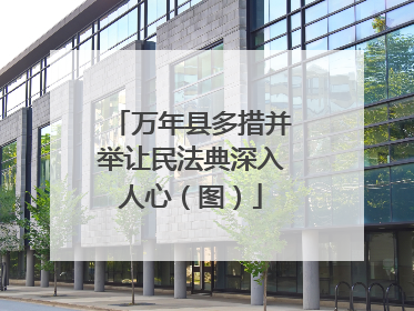 万年县多措并举让民法典深入人心（图）