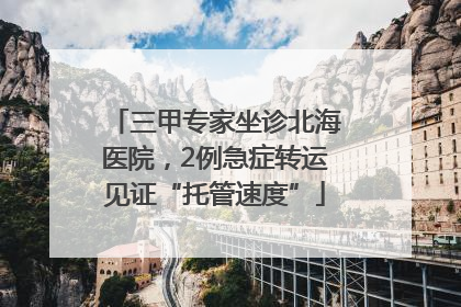 三甲专家坐诊北海医院，2例急症转运见证“托管速度”