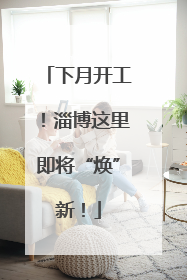 下月开工！淄博这里即将“焕”新！