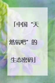 中国“天然氧吧”的生态密码