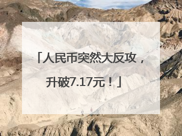 人民币突然大反攻，升破7.17元！