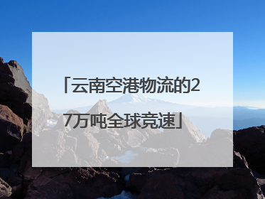 云南空港物流的27万吨全球竞速