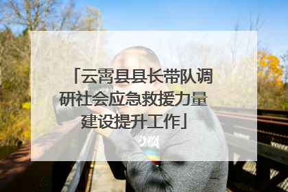 云霄县县长带队调研社会应急救援力量建设提升工作