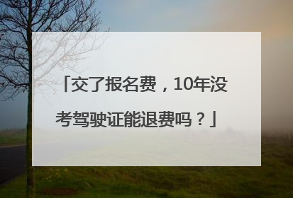 交了报名费，10年没考驾驶证能退费吗？