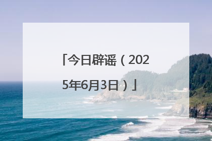 今日辟谣（2025年6月3日）