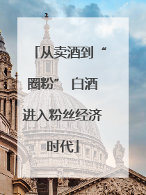 从卖酒到“圈粉” 白酒进入粉丝经济时代