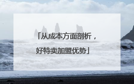 从成本方面剖析，好特卖加盟优势