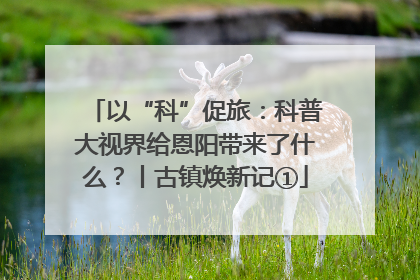 以“科”促旅：科普大视界给恩阳带来了什么？丨古镇焕新记①