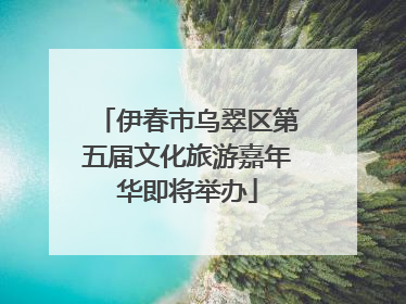 伊春市乌翠区第五届文化旅游嘉年华即将举办
