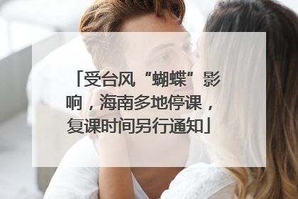 受台风“蝴蝶”影响，海南多地停课，复课时间另行通知