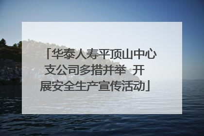 华泰人寿平顶山中心支公司多措并举  开展安全生产宣传活动