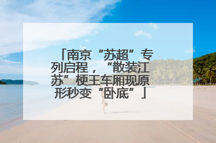 南京“苏超”专列启程，“散装江苏”梗王车厢现原形秒变“卧底”