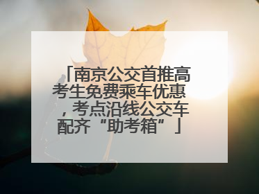 南京公交首推高考生免费乘车优惠，考点沿线公交车配齐“助考箱”