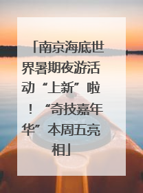 南京海底世界暑期夜游活动“上新”啦！“奇技嘉年华”本周五亮相